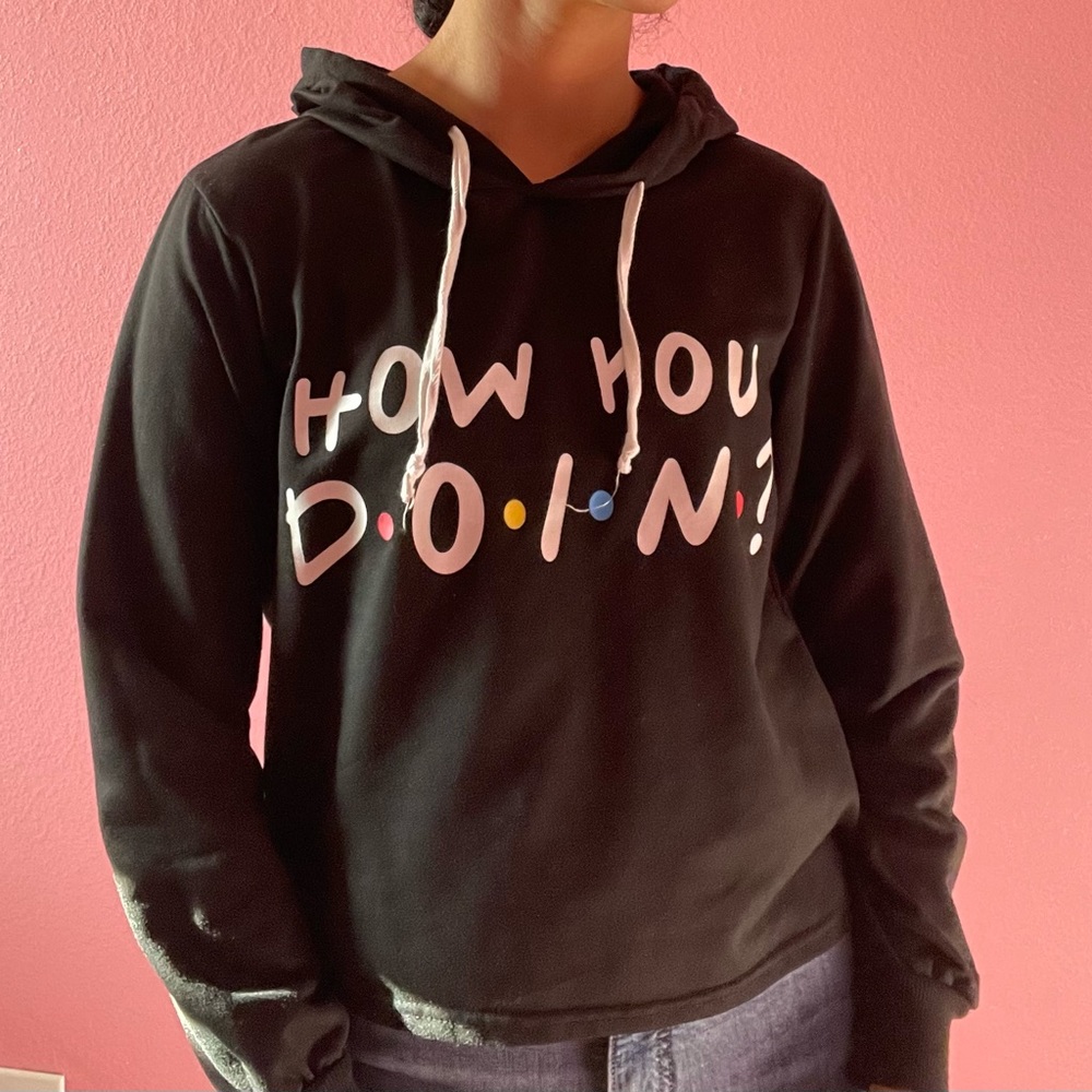 “How you  doin” sweatshirt